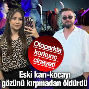 Otoparkta korkunç cinayet! Eski karı-kocayı gözünü kırpmadan öldürdü