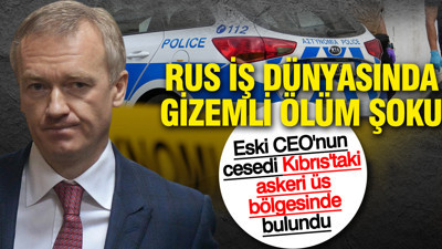 Rus iş dünyasında gizemli ölüm şoku: Eski CEO'nun cesedi Kıbrıs'taki askeri üs bölgesinde bulundu
