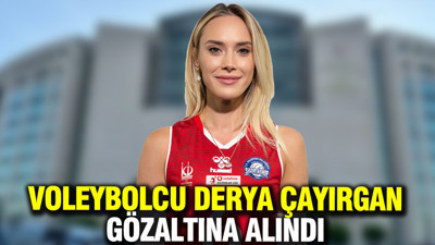 Voleybolcu Derya Çayırgan, gözaltına alındı