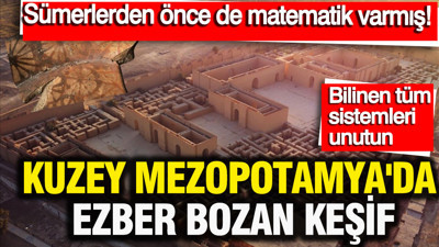 Kuzey Mezopotamya'da ezber bozan keşif: Sümerlerden önce de matematik varmış