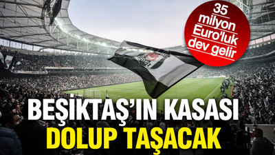 Beşiktaş yaklaşık 35 milyon Euro geliri kasasına koyacak