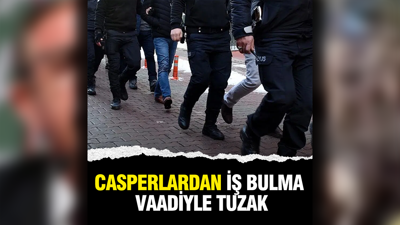 Casperlardan iş vaadiyle tuzak