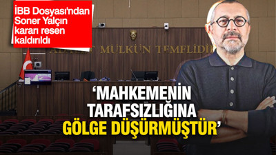 İBB Dosyası'ndan Soner Yalçın kararı resen kaldırıldı: 'Mahkemenin tarafsızlığına gölge düşürmüştür'