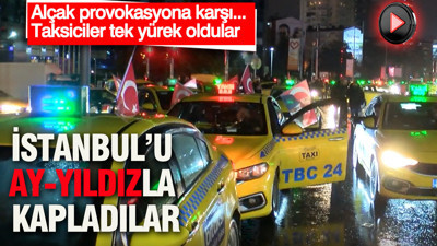 İstanbul’u ay-yıldızla kapladılar: Alçak provokasyona karşı taksiciler sesiz kalmadı