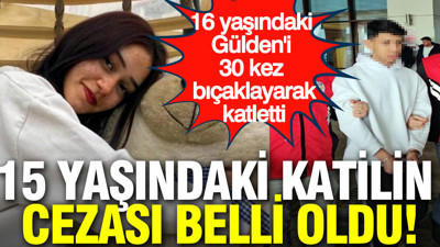 16 yaşındaki Gülden'i 30 kez bıçaklayarak katletti: 15 yaşındaki katilin cezası belli oldu