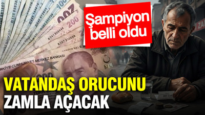 Vatandaş orucunu zamla açacak: İşte şampiyon….