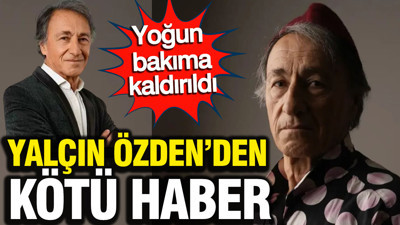 Seksenler'in Muzaffer'i Yalçın Özden'den kötü haber: Yoğun bakıma kaldırıldı
