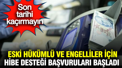 Eski hükümlü ve engelliler için hibe desteği başvuruları başladı: Son tarih ne zaman?