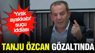 Tanju Özcan gözaltına alındı