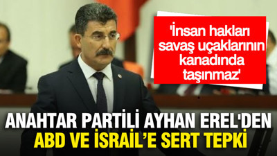 Anahtar Partili Ayhan Erel'den ABD ve İsrail'e sert tepki: Demokrasi dersi verdi