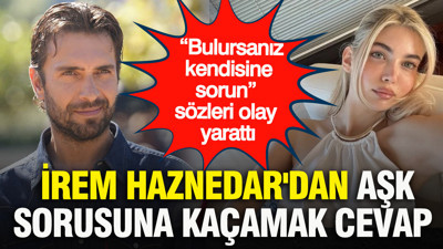 İrem Haznedar'dan aşk sorusuna kaçamak cevap: “Bulursanız kendisine sorun” sözleri olay yarattı