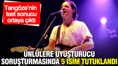 Ünlülere uyuşturucu soruşturmasında 5 isim tutuklandı: Kaan Tangöze’nin test sonucu ortaya çıktı