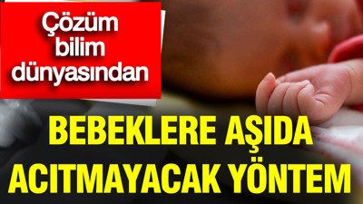 Çözüm bilim dünyasından: Bebeklere aşıda acıtmayacak yöntem
