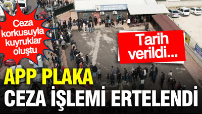 APP plaka ceza işlemi ertelendi: Tarih verildi