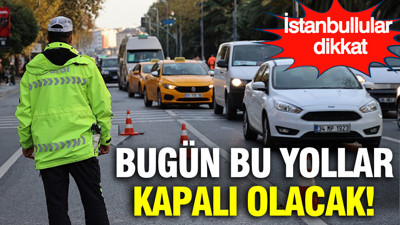 İstanbullular dikkat: Bugün bazı yollar ve metro durakları kapalı olacak