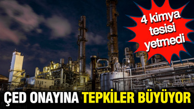 4 kimya tesisi yetmedi: ÇED onayına tepkiler büyüyor