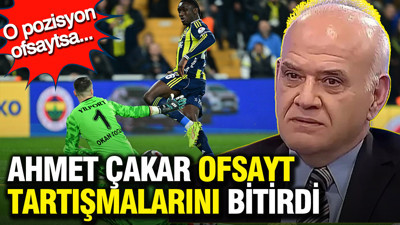Ahmet Çakar'dan yer yerinden oynatacak açıklama: O pozisyon ofsaytsa...