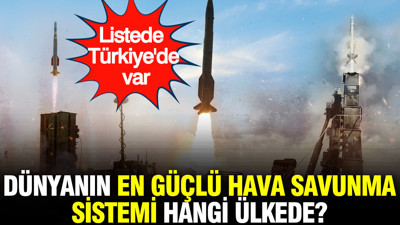 Dünyanın en güçlü hava savunma sistemi hangi ülkede? Listede Türkiye de var