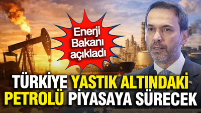 Bakan Bayraktar açıkladı: Piyasaya 'petrol' güveni; Kriz bitecek mi?
