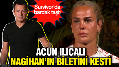 Survivor’da bardak taştı: Acun Ilıcalı Nagihan'ın biletini kesti mi?