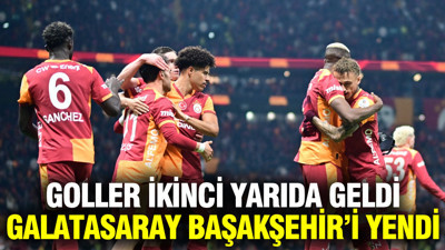 Galatasaray, ikinci yarıda bulduğu gollerle Başakşehir’i farklı yendi