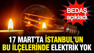17 Mart İstanbul’da kesinti günü: İlçeler ve saatler belli oldu: BEDAŞ duyurdu
