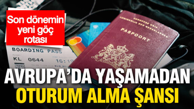 Avrupa’da yaşamadan oturum alma fırsatı: Son dönemin yeni rotası