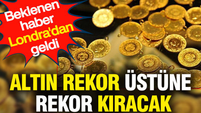 Altın rekor üstüne rekor kıracak: Beklenen haber Londra'dan geldi