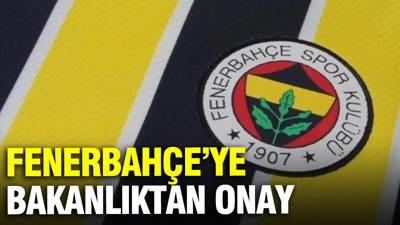 Fenerbahçe’ye bakanlıktan onay