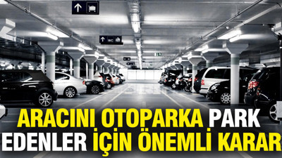 Aracını otoparka park edenler için önemli karar
