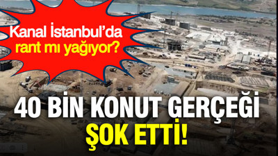 Kanal İstanbul’da rant mı yağıyor? 40 bin konut gerçeği şok etti
