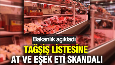 Bakanlık açıkladı: Tağşiş listesine at ve eşek eti skandalı