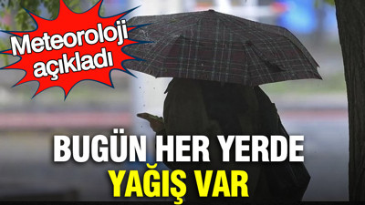 Bugün her yerde yağış var: Meteoroloji açıkladı