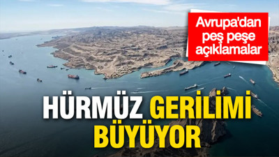 Hürmüz gerilimi büyüyor: Avrupa’dan peş peşe açıklamalar