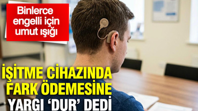 Engelli vatandaşlara umut: Mahkeme SGK'dan işitme cihazı farkını geri aldı