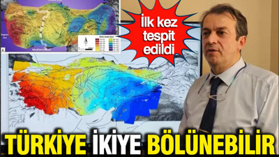 Türkiye ikiye bölünebilir: İlk kez tespit edildi