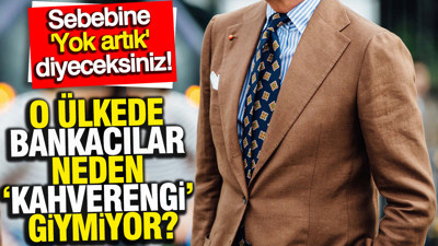 Yüzyıllık tabu bitmiyor: O ülkede bankacılar neden ‘kahverengi’ giymiyor? Sebebine yok artık diyeceksiniz