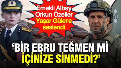 Emekli Albay Orkun Özeller, Yaşar Güler'e seslendi: Bir Ebru Teğmen mi içinize sinmedi?