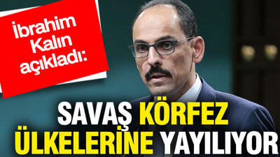 İbrahim Kalın'dan kötü haber: Savaş körfez ülkelerine yayılıyor