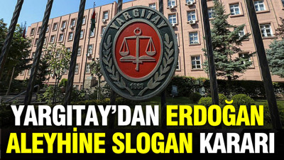 Yargıtay’dan Erdoğan aleyhine slogan kararı