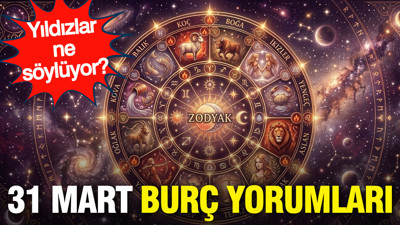 31 Mart günlük burç yorumları: Yıldızlar ne söylüyor?