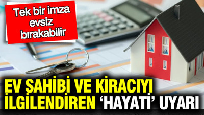 Ev sahibi ve kiracıyı ilgilendiren ‘hayati’ detay: Tek bir imza evsiz bırakabilir