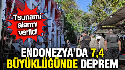Endonezya'da büyük deprem: 7,4 şiddetinde sallandı, tsunami alarmı verildi