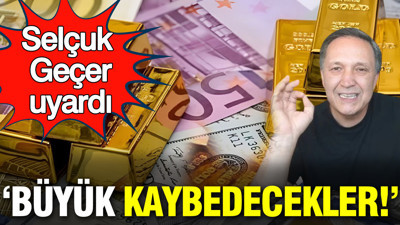 Selçuk Geçer: Büyük kaybedecekler