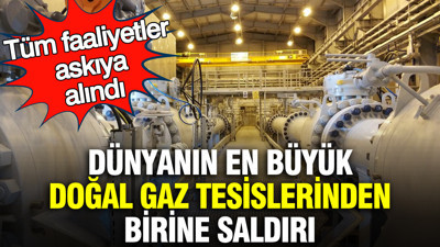 Dünyanın en büyük doğal gaz tesislerinden birine saldırı: Tüm faaliyetler askıya alındı