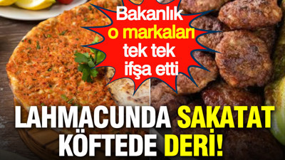Bakanlık tek tek ifşa etti: Lahmacunda sakatat, köftede deri dokusu kullanmışlar... İşte o markalar