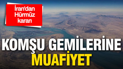 İran’dan Hürmüz kararı: Komşu gemilerine muafiyet