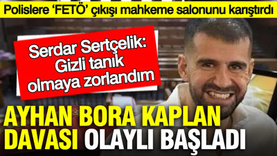 Ayhan Bora Kaplan davası olaylı başladı: Polislere ‘FETÖ’ çıkışı mahkeme salonunu karıştırdı