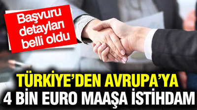 Türkiye’den Avrupa’ya 4 bin euro maaş garantili istihdam: Başvuru detaylar belli oldu