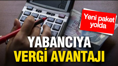 Yabancıya vergi avantajı: Yeni paket yolda